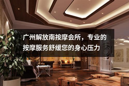 广州解放南按摩会所，专业的按摩服务舒缓您的身心压力