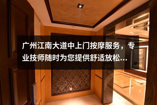 广州江南大道中上门按摩服务，专业技师随时为您提供舒适放松体验