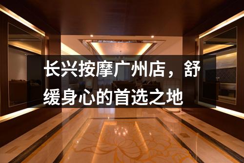 长兴按摩广州店，舒缓身心的首选之地