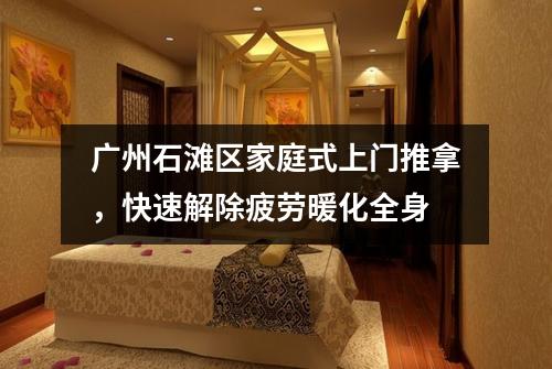 广州石滩区家庭式上门推拿，快速解除疲劳暖化全身