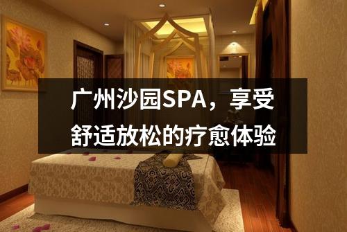 广州沙园SPA，享受舒适放松的疗愈体验