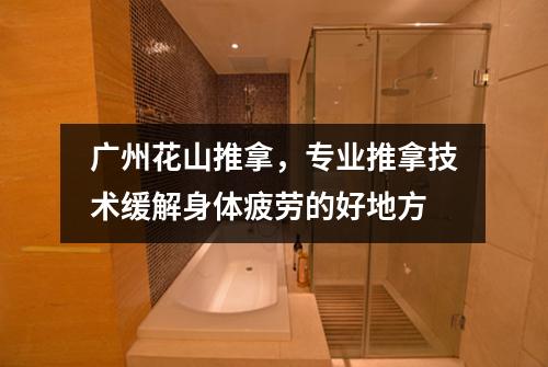 广州花山推拿，专业推拿技术缓解身体疲劳的好地方