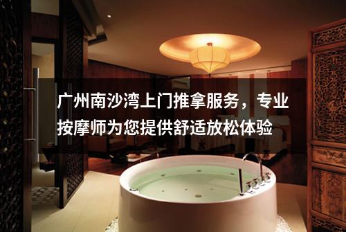 广州南沙湾上门推拿服务，专业按摩师为您提供舒适放松体验
