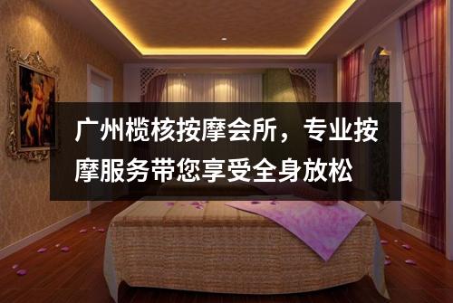 广州榄核按摩会所，专业按摩服务带您享受全身放松