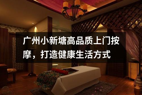 广州小新塘高品质上门按摩，打造健康生活方式