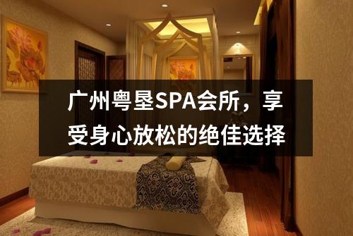 广州粤垦SPA会所，享受身心放松的绝佳选择
