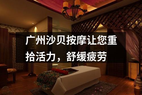 广州沙贝按摩让您重拾活力，舒缓疲劳