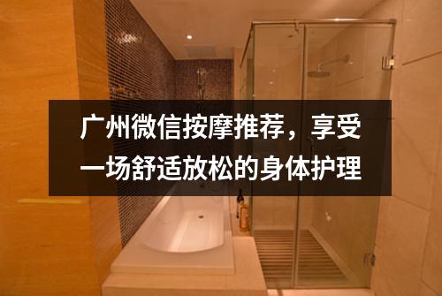 广州微信按摩推荐，享受一场舒适放松的身体护理