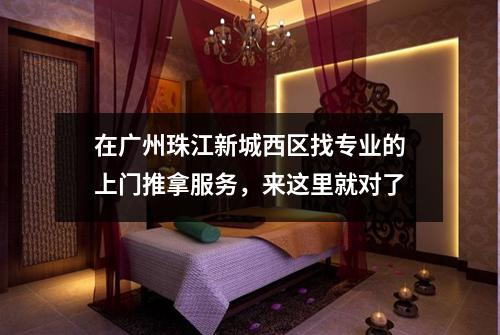 在广州珠江新城西区找专业的上门推拿服务，来这里就对了