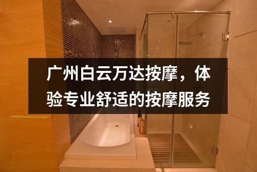 广州白云万达按摩，体验专业舒适的按摩服务