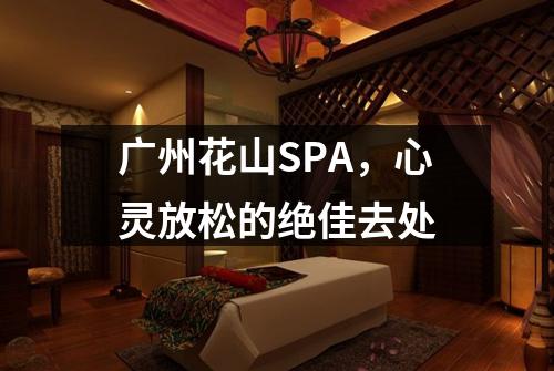 广州花山SPA，心灵放松的绝佳去处