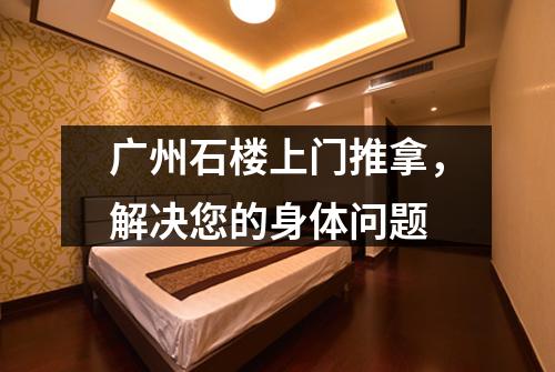 广州石楼上门推拿，解决您的身体问题