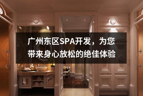 广州东区SPA开发，为您带来身心放松的绝佳体验