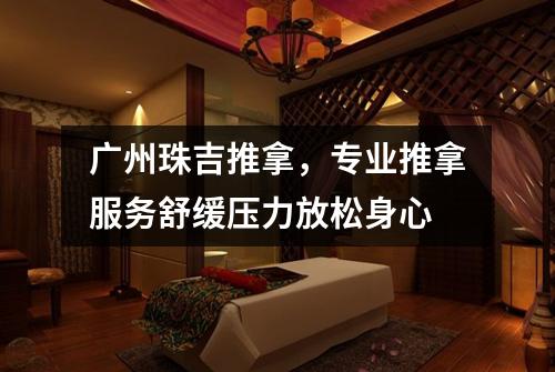 广州珠吉推拿，专业推拿服务舒缓压力放松身心