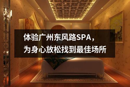 体验广州东风路SPA，为身心放松找到最佳场所