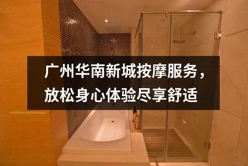 广州华南新城按摩服务，放松身心体验尽享舒适