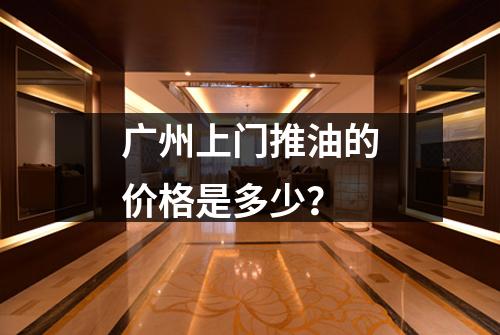 广州上门推油的价格是多少？