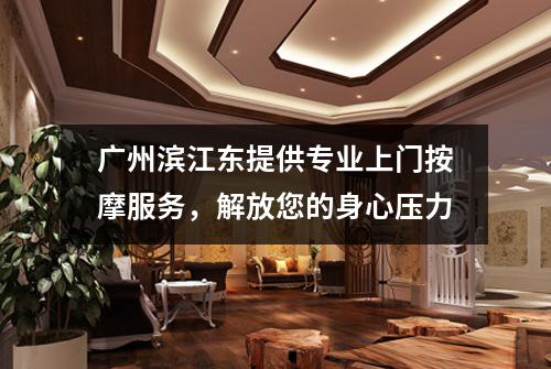 广州滨江东提供专业上门按摩服务，解放您的身心压力