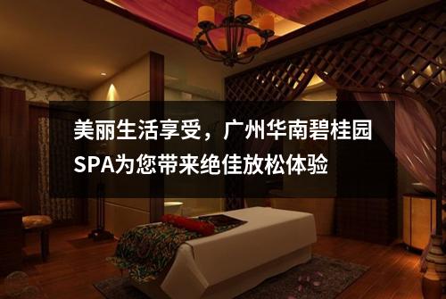 美丽生活享受，广州华南碧桂园SPA为您带来绝佳放松体验