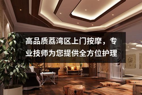 高品质荔湾区上门按摩，专业技师为您提供全方位护理