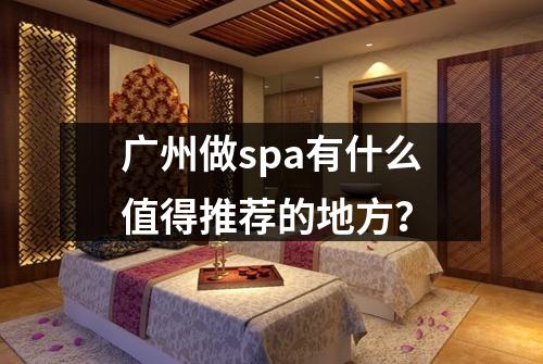 广州做spa有什么值得推荐的地方？