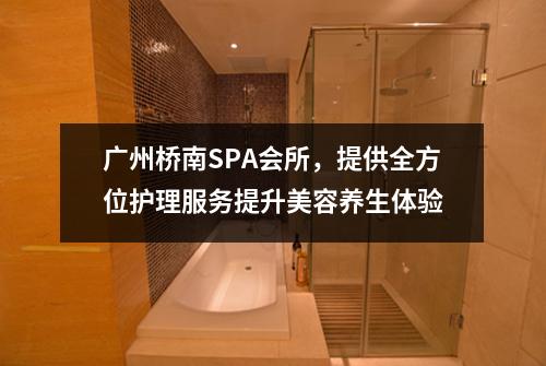 广州桥南SPA会所，提供全方位护理服务提升美容养生体验