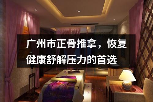 广州市正骨推拿，恢复健康舒解压力的首选