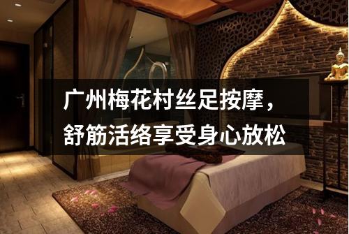 广州梅花村丝足按摩，舒筋活络享受身心放松