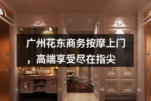 广州花东商务按摩上门，高端享受尽在指尖