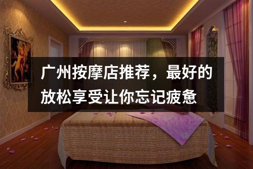 广州按摩店推荐，最好的放松享受让你忘记疲惫