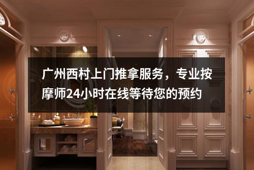 广州西村上门推拿服务，专业按摩师24小时在线等待您的预约