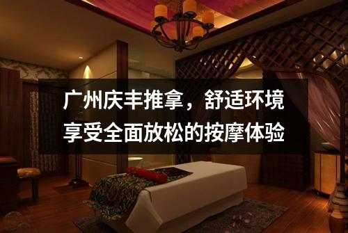 广州庆丰推拿，舒适环境享受全面放松的按摩体验