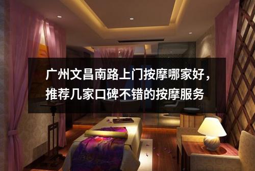 广州文昌南路上门按摩哪家好，推荐几家口碑不错的按摩服务