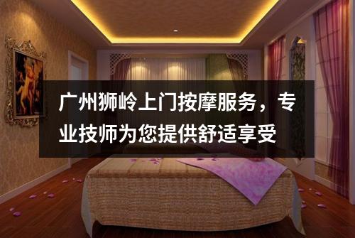 广州狮岭上门按摩服务，专业技师为您提供舒适享受