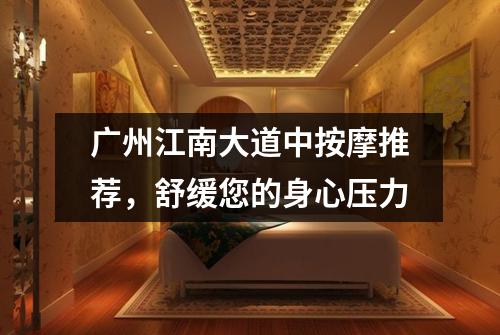 广州江南大道中按摩推荐，舒缓您的身心压力