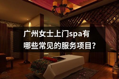 广州女士上门spa有哪些常见的服务项目？