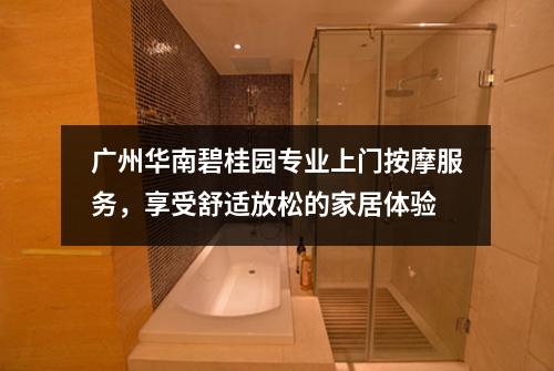 广州华南碧桂园专业上门按摩服务，享受舒适放松的家居体验