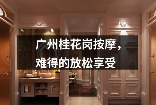 广州桂花岗按摩，难得的放松享受