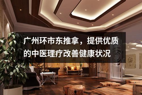 广州环市东推拿，提供优质的中医理疗改善健康状况