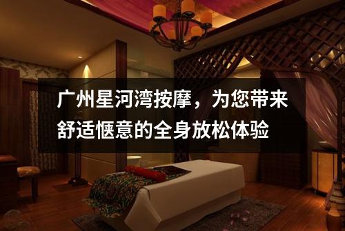 广州星河湾按摩，为您带来舒适惬意的全身放松体验
