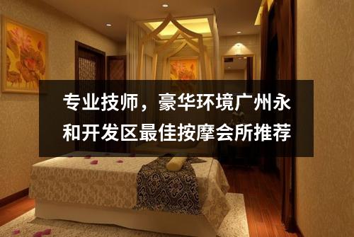 专业技师，豪华环境广州永和开发区最佳按摩会所推荐