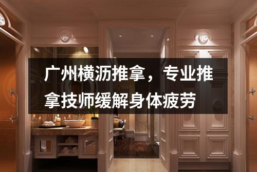 广州横沥推拿，专业推拿技师缓解身体疲劳