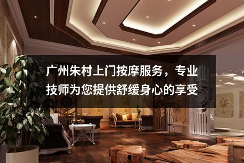 广州朱村上门按摩服务，专业技师为您提供舒缓身心的享受
