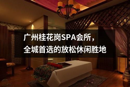 广州桂花岗SPA会所，全城首选的放松休闲胜地