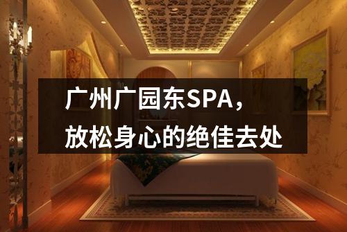 广州广园东SPA，放松身心的绝佳去处