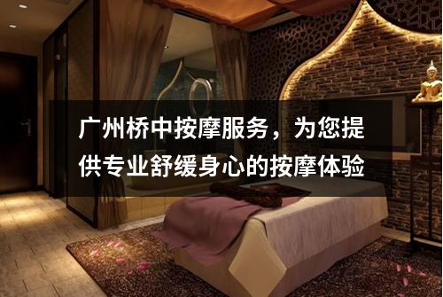 广州桥中按摩服务，为您提供专业舒缓身心的按摩体验
