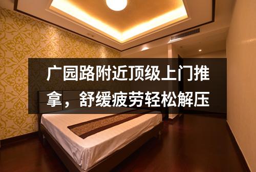 广园路附近顶级上门推拿，舒缓疲劳轻松解压