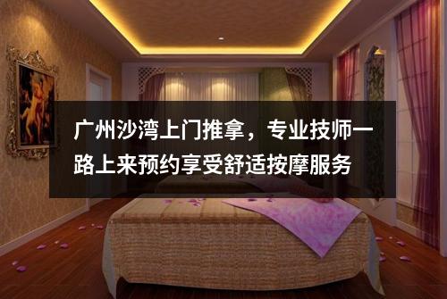 广州沙湾上门推拿，专业技师一路上来预约享受舒适按摩服务