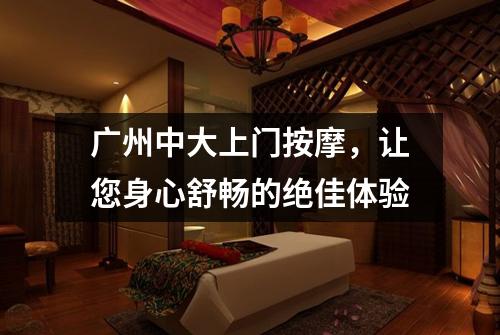 广州中大上门按摩，让您身心舒畅的绝佳体验