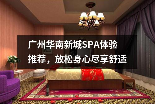广州华南新城SPA体验推荐，放松身心尽享舒适